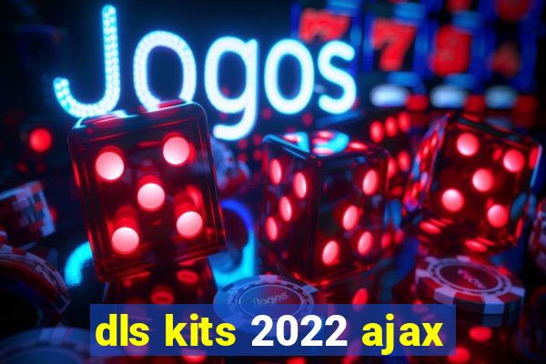 dls kits 2022 ajax